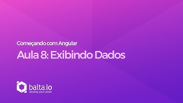 Curso Começando com Angular - Aula 8: Exibindo Dados | por André Baltieri - balta.io