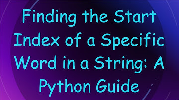 Finding the Start Index of a Specific Word in a String: A Python Guide