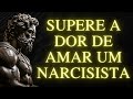 Como O Estoicismo Transforma A Dor De AMAR Um NARCISISTA Em Força L Sabedoria Estoica