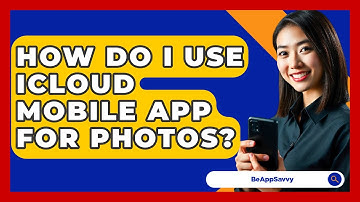 How Do I Use ICloud Mobile App For Photos? - Be App Savvy