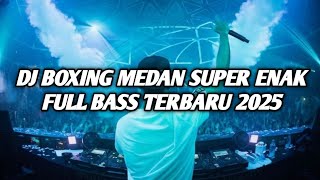 DJ BOXING MEDAN SUPER ENAK FULL BASS TERBARU 2025