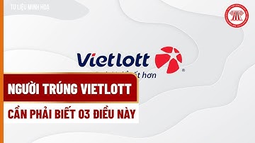 Người trúng Vietlott cần phải biết 03 điều này | THƯ VIỆN PHÁP LUẬT