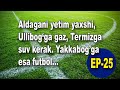 EP-25: Aldagani yetim yaxshi, Ullibog‘ga gaz, Termizga suv kerak, Yakkabog&#39;ga esa futbol...