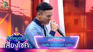 แรงก้อนสุดท้าย - แตงโม ศุภกร | ไมค์หมดหนี้ เสี่ยงโชค