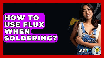 How To Use Flux When Soldering? - LearnToDIY360.com