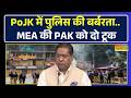 POJK Unrest | Anti-Pakistan Anger | PoJK में पुलिस की बर्बरता, भारत का PAK को क्लियर कट जवाब !