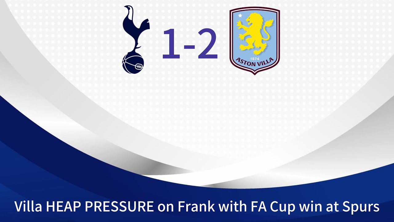 Tottenham 1–2 Aston Villa | FA Cup Exit Piles Pressure on Thomas Frank!