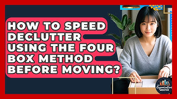 How To Speed Declutter Using The Four Box Method Before Moving? - Your Organization Mentor