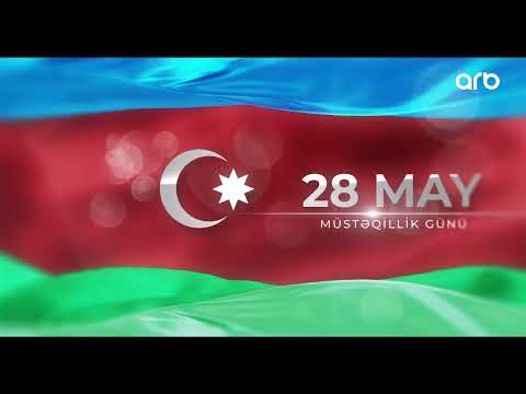 28 May - Müstəqillik Günü - “Müstəqilliyimiz əbədidir, dönməzdir, sarsılmazdır!\