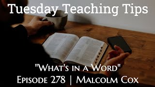 Tuesday Teaching Tips | Episode 278 | “What's In A Word” | Malcolm Cox