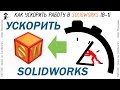 Как ускорить работу в SolidWorks (Выпуск 1)