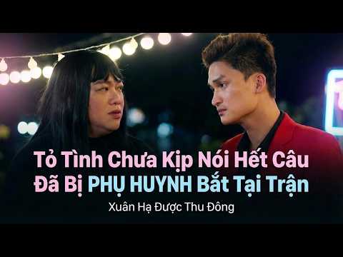 Tỏ Tình Chưa Kịp Nói Hết Câu Đã Bị PHỤ HUYNH Bắt Tại Trận | Xuân Hạ Được Thu Đông