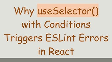 Why useSelector() with Conditions Triggers ESLint Errors in React