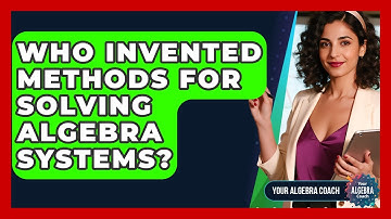 Who Invented Methods For Solving Algebra Systems? - Your Algebra Coach