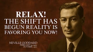 "RELAX! THE SHIFT HAS BEGUN REALITY IS FAVORING YOU NOW!" | NEVILLE GODDARD | POWERFUL TEACHING'S