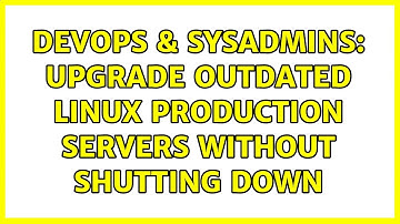 DevOps & SysAdmins: Upgrade outdated linux production servers without shutting down (3 Solutions!!)