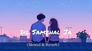 Dil Sambhal Ja slowed U0026 Reverb  Song Phir Mohabbat Arijit Singh 