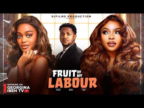 FRUIT OF MY LABOUR (D MOVIE) GEORGINA IBEH, SHANAY OKAWA, BRYAN BOMBA-2026 LATEST NOLLYWOOD MOVIES