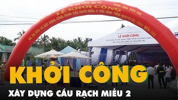 Khởi công xây dựng cầu Rạch Miễu 2, tổng vốn đầu tư trên 5.175 tỉ đồng