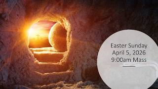 Easter Sunday, April 5, 2026, 9:00am Mass