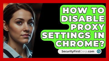 How To Disable Proxy Settings In Chrome? - SecurityFirstCorp.com