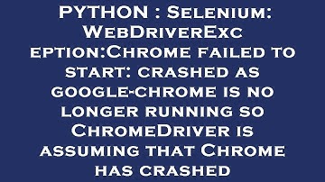 PYTHON : Selenium: WebDriverException:Chrome failed to start: crashed as google-chrome is no longer
