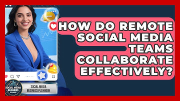 How Do Remote Social Media Teams Collaborate Effectively? - Social Media Business Playbook