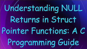 Understanding NULL Returns in Struct Pointer Functions: A C Programming Guide