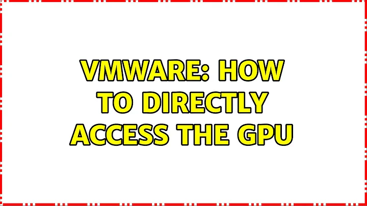 VMware: How to directly access the GPU (2 Solutions!!)