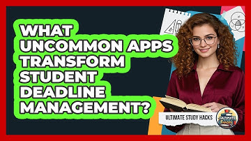 What Uncommon Apps Transform Student Deadline Management? - Ultimate Study Hacks