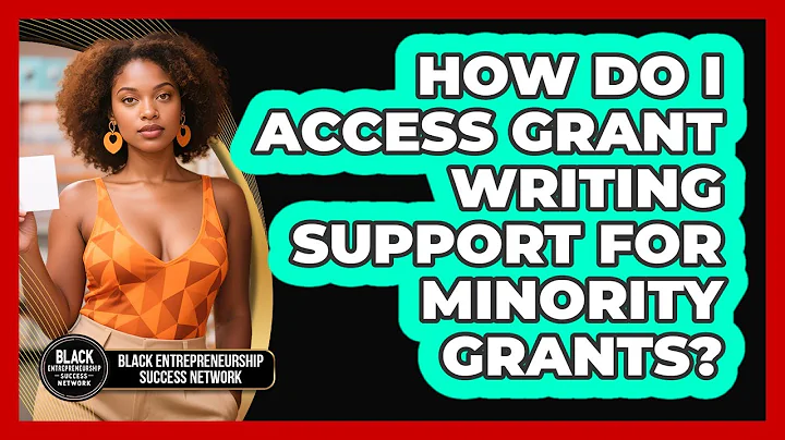 How Do I Access Grant Writing Support For Minority Grants? - Black Entrepreneurship Success Network