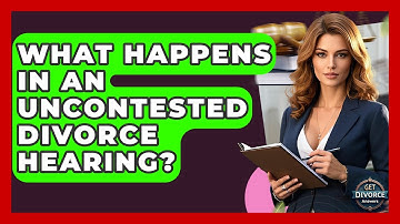 What Happens In An Uncontested Divorce Hearing? - Get Divorce Answers
