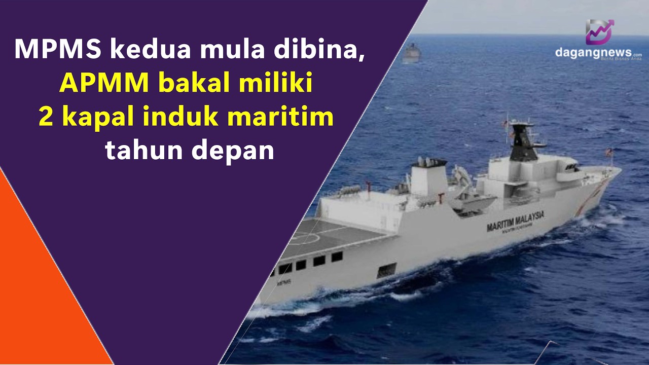 MPMS kedua mula dibina, APMM bakal miliki 2 kapal induk maritim tahun ...