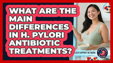 What Are The Main Differences In H. Pylori Antibiotic Treatments? - Ulcer Support Network