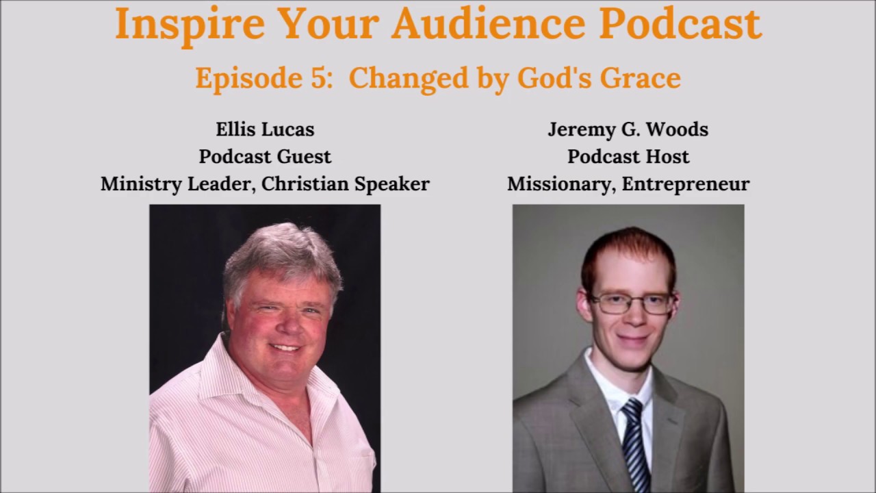 Changed by God's Grace - Ellis Lucas - Inspire Your Audience Podcast Episode 5