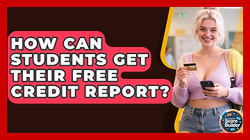 How Can Students Get Their Free Credit Report? - Student Score Builder