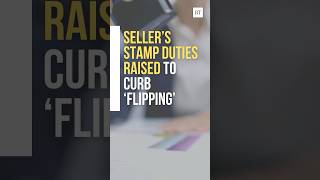 Seller’s stamp duties raised to curb rise in ‘flipping’ of private homes Seller’s stamp duties raised to curb rise in ‘flipping’ of private homes