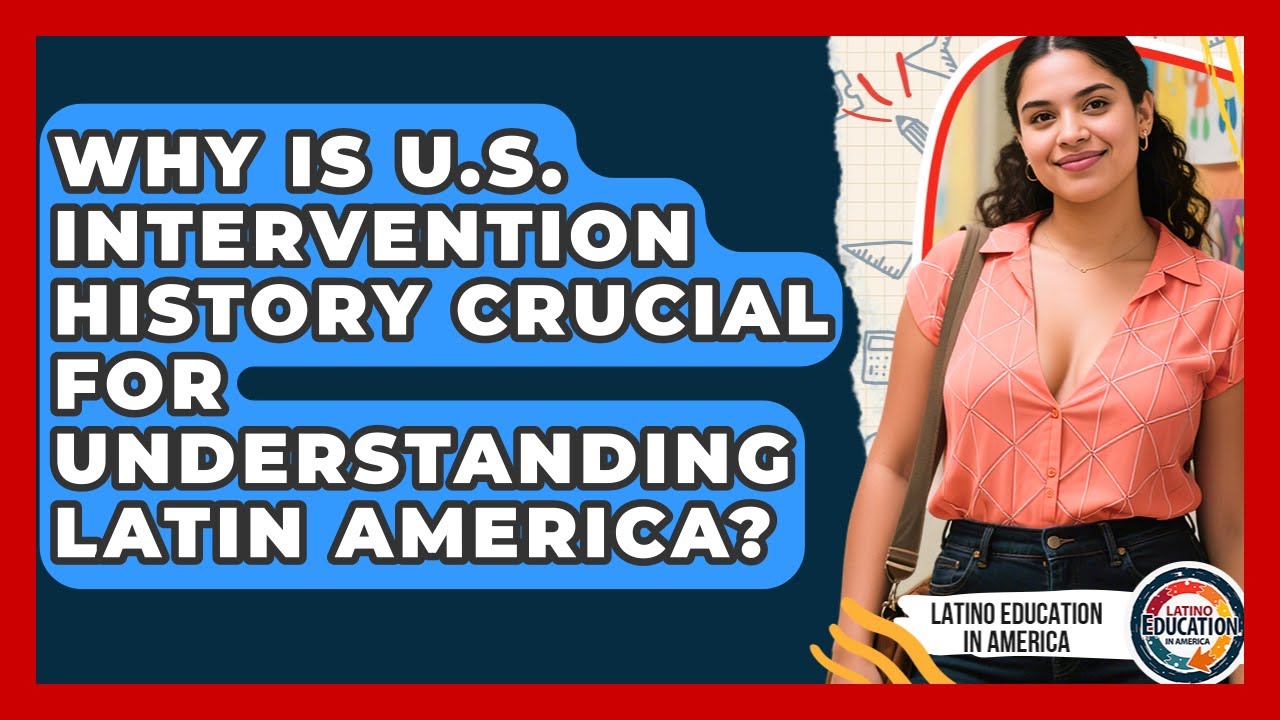 Why Is U.S. Intervention History Crucial For Understanding Latin America?