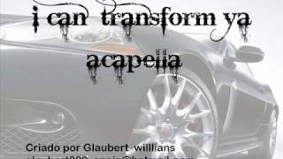i can tranform ya acapella.wmv