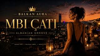 Mbi Çati 🌙 Albanian Groove Balkan Aura