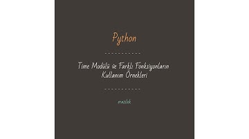 Python Time Modülü ve Farklı Fonksiyonların Kullanım Örnekleri