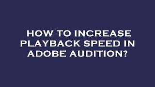 How to increase playback speed in adobe audition?