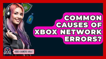 Common Causes Of Xbox Network Errors? - Video Gamers Vault