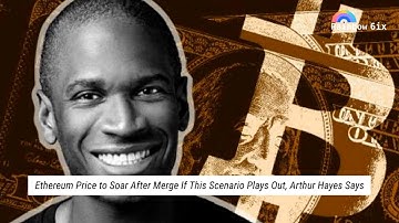 Ethereum Price to Soar After Merge If This Scenario Plays Out, Arthur Hayes Says