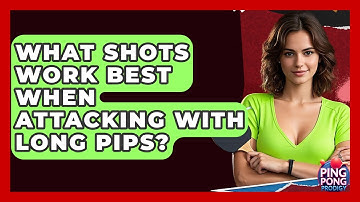 What Shots Work Best When Attacking With Long Pips? - Ping Pong Prodigy