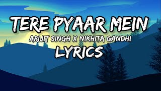 (Lyrics) - Tere Pyaar Mein | Arijit Singh | Nikhita Gandhi ||
