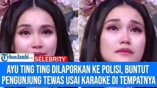 Ayu Ting Ting Dilaporkan ke Polisi, Buntut Pemandu Lagu & Pengunjung Tewas Usai Karaoke di Tempatnya