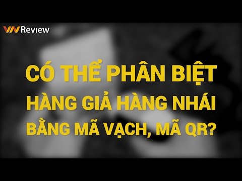 VnReview - Có thể phân biệt hàng giả, hàng nhái bằng mã vạch, mã QR?