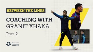Granit Xhaka's coaching journey | Between The Lines | Pt. 2