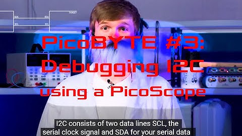 PicoBYTE #3: Debugging I2C using a PicoScope